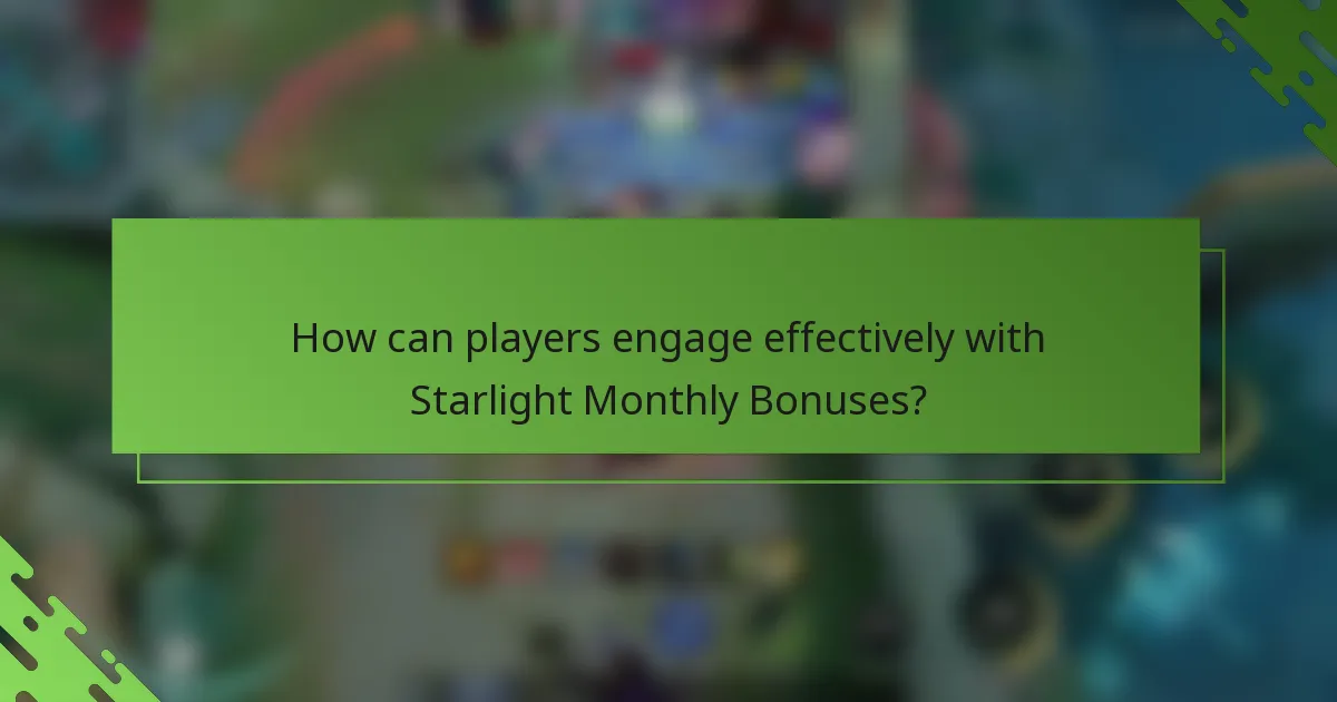 How can players engage effectively with Starlight Monthly Bonuses?
