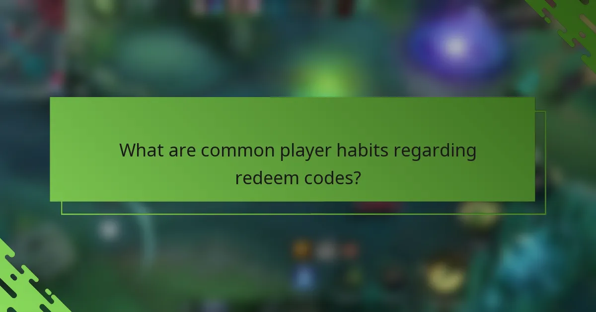 What are common player habits regarding redeem codes?