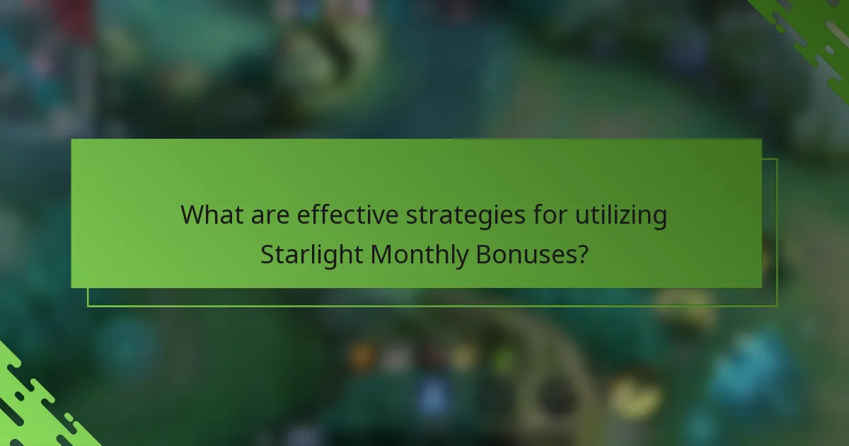 What are effective strategies for utilizing Starlight Monthly Bonuses?