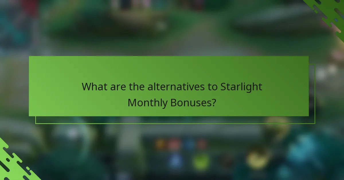 What are the alternatives to Starlight Monthly Bonuses?