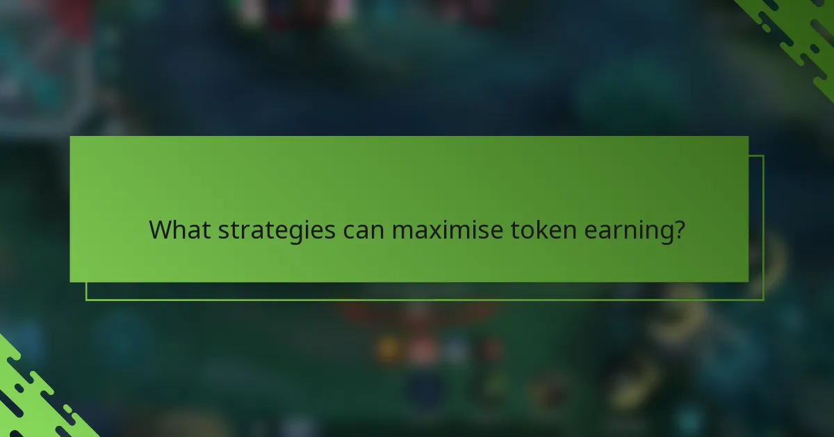 What strategies can maximise token earning?